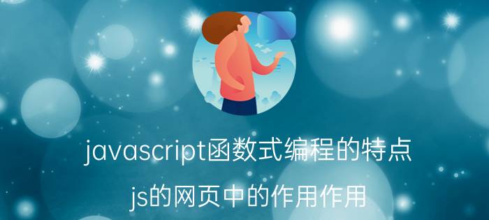 javascript函数式编程的特点 js的网页中的作用作用？